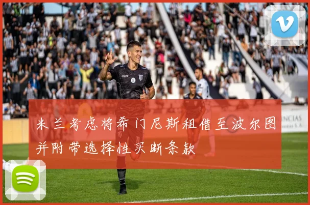 米兰考虑将希门尼斯租借至波尔图并附带选择性买断条款